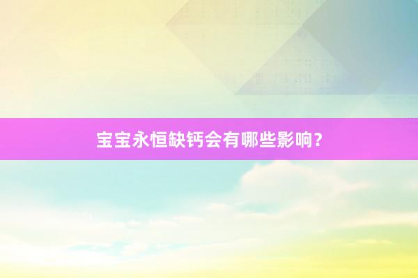 宝宝永恒缺钙会有哪些影响？